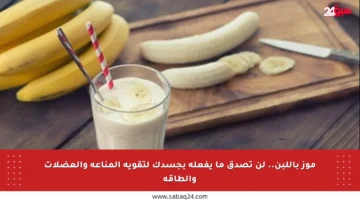 موز باللبن.. لن تصدق ما يفعله بجسدك لتقوية المناعة والعضلات والطاقة